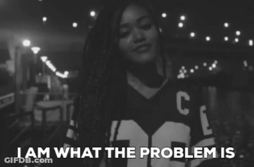 Black And White Girl Saying I Am What The Problem Is GIF