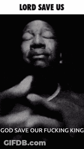 Black And White Man Eyes Closed Lord Save Us God Save Our Fucking King GIF
