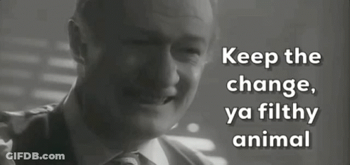Black And White Man Keep The Change Ya Filthy Animal GIF