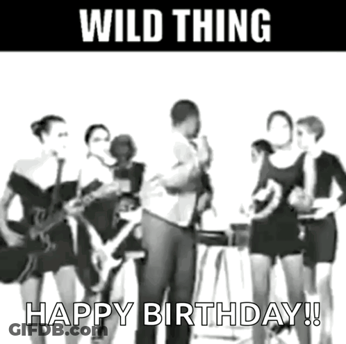 Black And White Man With Women Saying Wild Thing Happy Birthday GIF