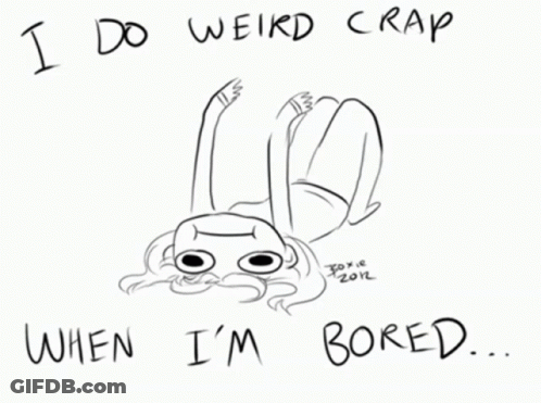 Black And White Person Saying I Do Weird Crap When I'm Bored GIF