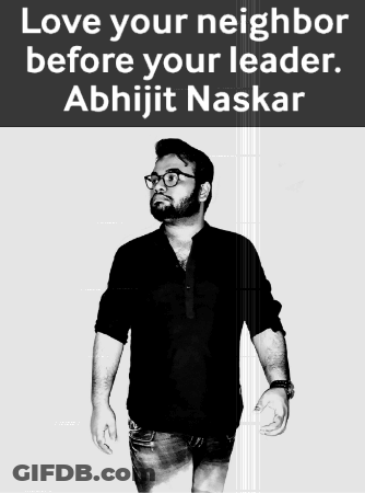 Black And White Photo Of Man Saying Love Your Neighbor Before Your Leader Abhijit Naskar GIF