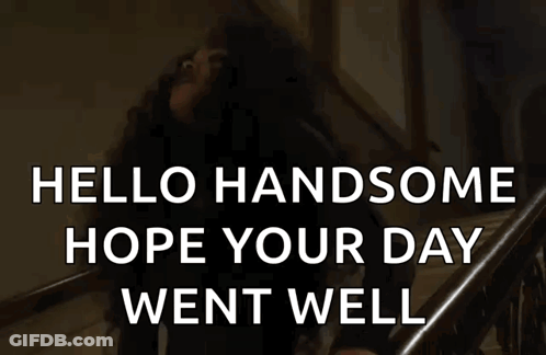 Black And White Photo Saying Hello Handsome Hope Your Day Went Well GIF