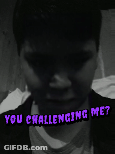 Black And White Photo With Words You Challenging Me GIF