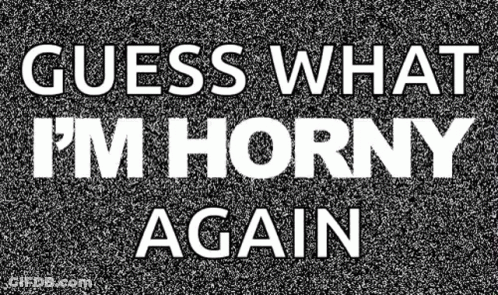 Black And White Poster Guess What I'm Horny Again GIF