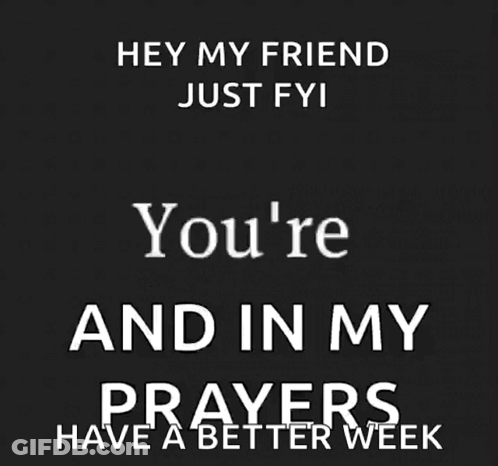Black And White Poster Hey My Friend Just FYI Mind And In My Prayers Have A Better Week GIF