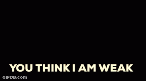 Black And White Poster You Think I Am Weak GIF