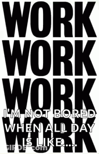 Black And White Sign Work Work Work I'm Not Bored GIF