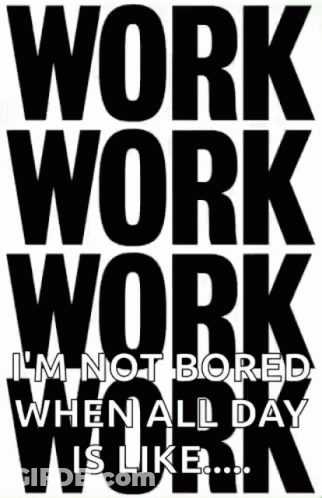 Black And White Work Work Work Not Bored Poster GIF