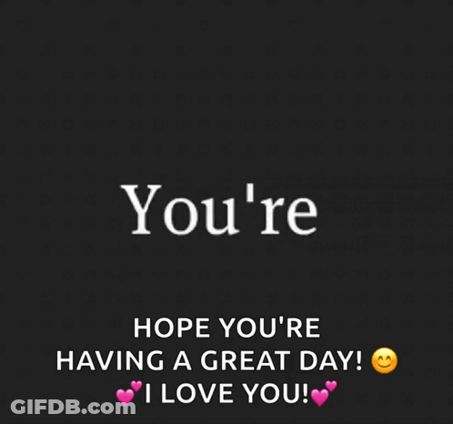 Black Background Mind Hope You're Having A Great Day I Love You GIF