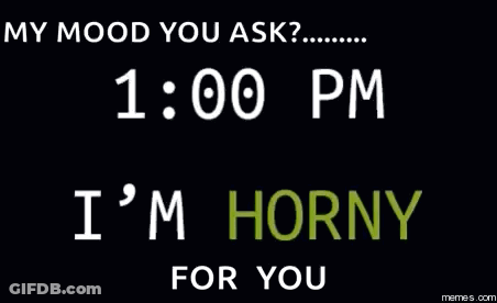 Black Background My Mood You Ask 12:00 Pm I'm Horny For You GIF
