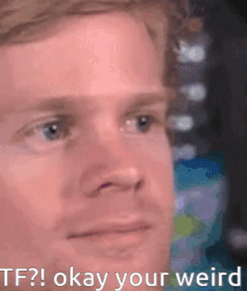 Blinking Guy TF Okay Your Weird GIF