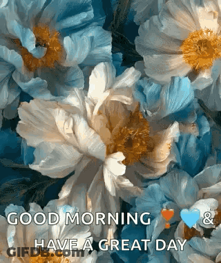 Blue And White Flowers Saying Good Morning Have A Great Day GIF