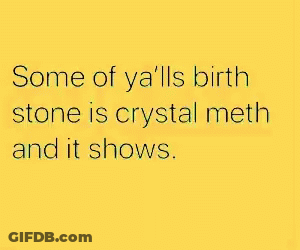 Blue Background Some Of Ya'lls Birth Stone Is Crystal Meth GIF