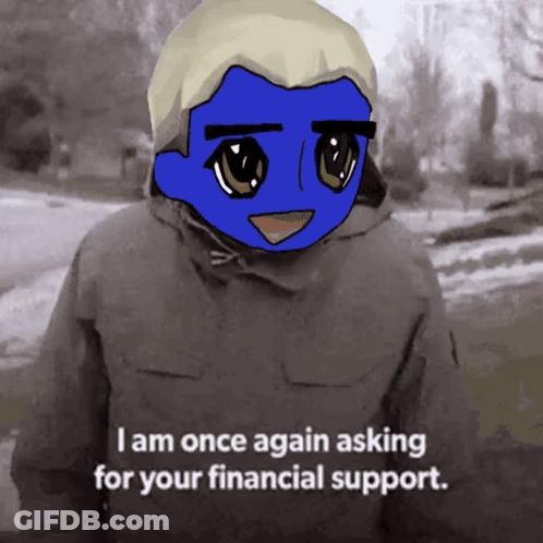 Blue Face Man Says I Am Once Again Asking For Financial Support GIF