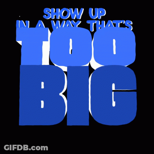 Blue Sign Saying Show Up In A Way That's Big To Rig GIF