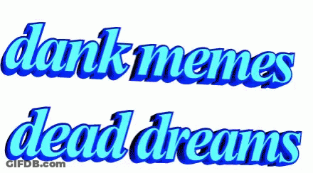 Blue Text Saying Dank Memes Dead Dreams GIF