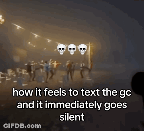 Blurred Skulls How It Feels To Text The GC And It Immediately Goes Silent GIF