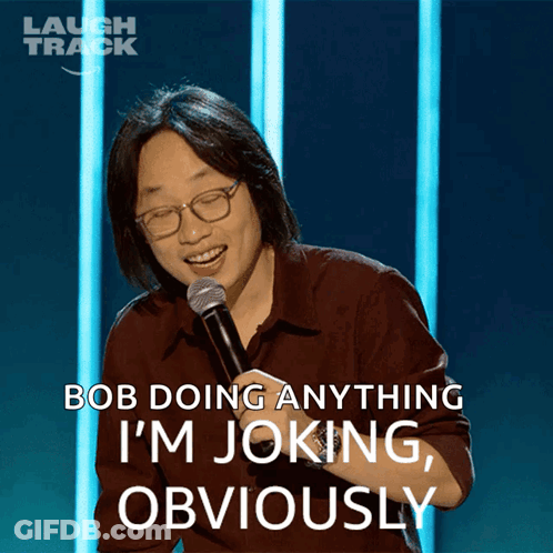 Bob Doing Anything I 'M Joking Obviously On A Laugh Track Ad GIF