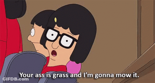 Bob's Burger Character Says Your Ass Is Grass And I'm Gonna Mow It GIF