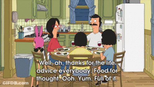 Bob's Burgers Says Well Ah Thanks For The Life Advice Everybody Food For Thought Oh Yum Full Of It GIF