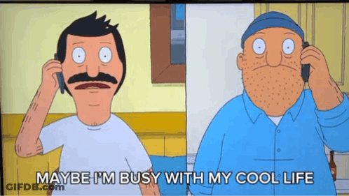 Bob 'S Burgers Shows Two Men Talking On Their Cell Phones With The Words Maybe I 'M Busy With My Cool Life GIF
