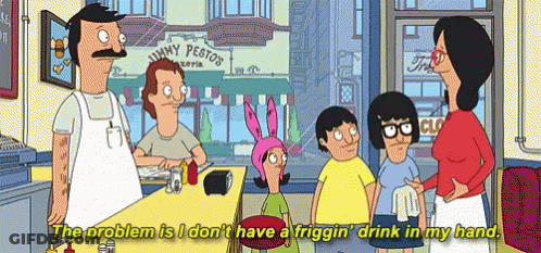Bob's Burgers The Problem Is I Don't Have A Frigging Drink GIF