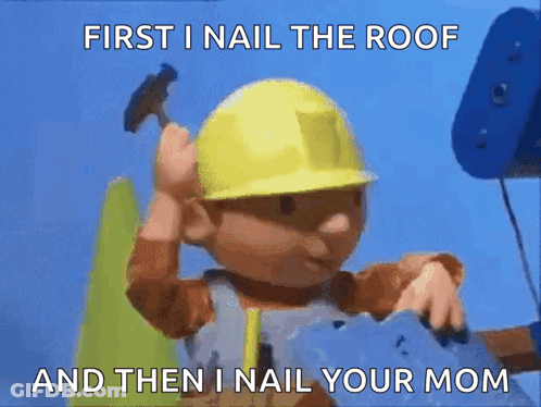 Bob The Builder Holding Hammer Saying First I Nail The Roof And Then I Nail Your Mom GIF