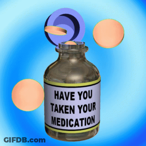 Bottle Saying Have You Taken Your Medication GIF