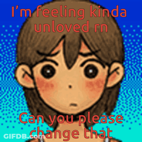 Boy Saying I'm Feeling Kinda Unloved Rn Can You Please Change That GIF