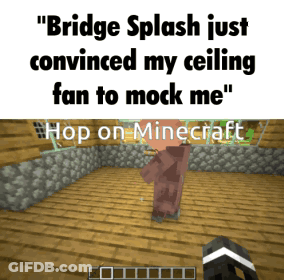 Bridge Splash Just Convinced My Ceiling Fan To Mock Me GIF