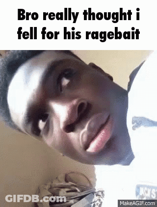 Bro Really Thought I Fell For Ragebait GIF