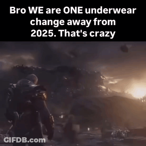Bro We're One Underwear Change Away From 2025 GIF