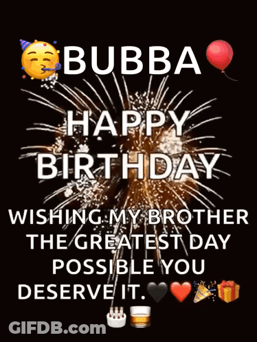 Bubba Happy Birthday Wishing My Brother The Greatest Day Possible You Deserve It . GIF