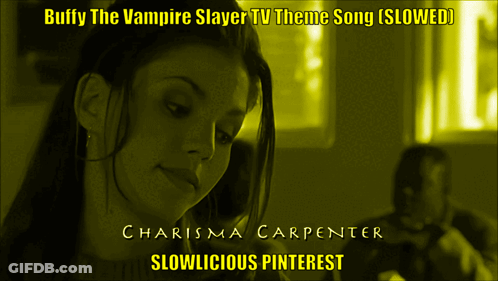 Buffy The Vampire Slayer Theme Song Slowed By Charisma Carpenter Slowlicious Pinterest GIF