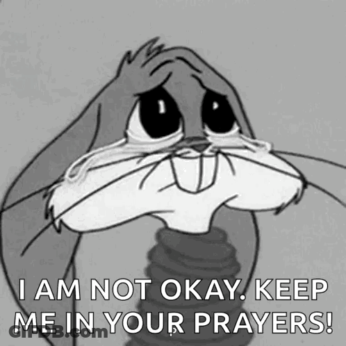 Bugs Bunny From Looney Tunes Is Crying And Says `` I Am Not Okay , Keep Me In Your Prayers '' GIF