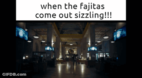 Building Saying When The Fajitas Come Out Sizzling GIF
