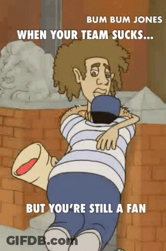 Bum Bum Jones When Your Team Sucks But You 'Re Still A Fan Cartoon GIF