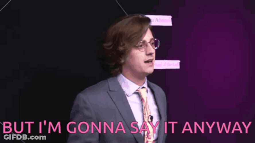 But I'm Gonna Say It Anyway GIF
