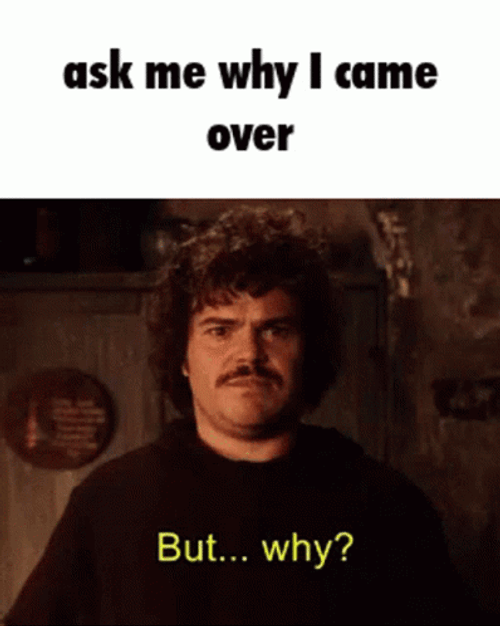 But Why Ask Me Why I Came Over GIF