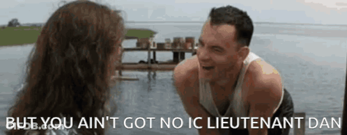 But You Ain'T Go No Ic Lieutenant Dan GIF