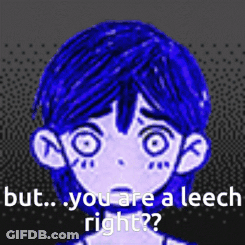 But You Are A Leech Right GIF