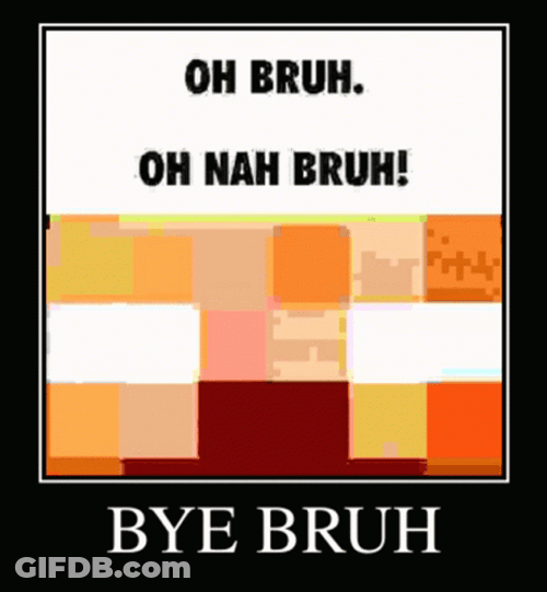 Bye Bruh Meme Oh Nah Bruh GIF