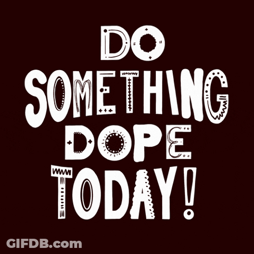 C'mon Do Something Dope Today GIF