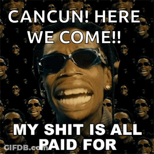 Cancun Here We Come My Shit Is All Paid For Poster GIF