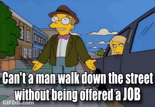 Cant A Man Walk Down The Street Without Being Offered A Job Smithers GIF