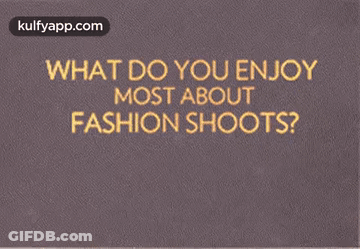 Card Saying What Do You Enjoy Most About Fashion Shoots GIF