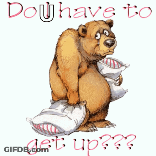 Cartoon Bear Holding Pillows Saying Do U Have To Get Up GIF
