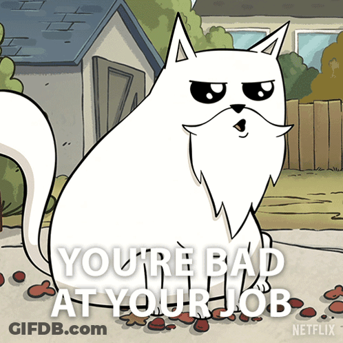 Cartoon Cat You're Bad At Your Job GIF