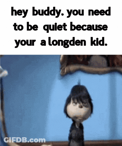 Cartoon Character Hey Buddy You Need To Be Quiet Because Your A Longden Kid GIF